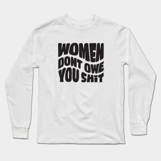 Women Don't Owe You Shit Long Sleeve T-Shirt